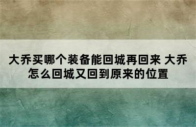 大乔买哪个装备能回城再回来 大乔怎么回城又回到原来的位置